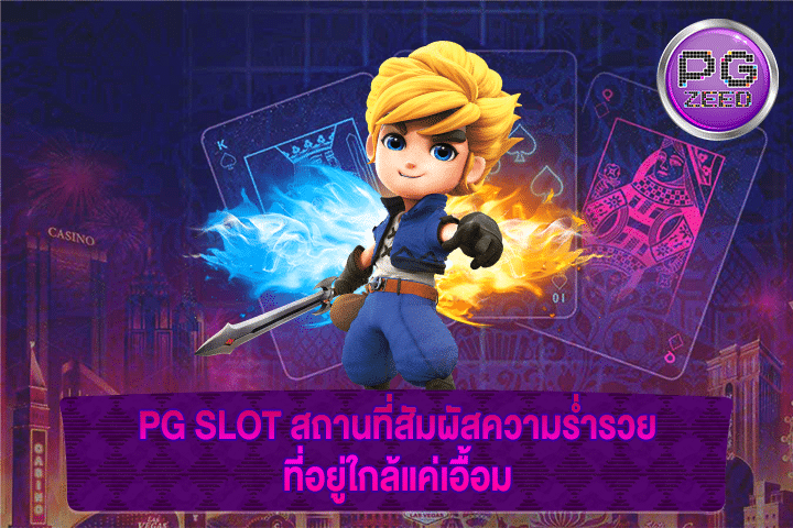 PG SLOT สถานที่สัมผัสความร่ำรวย ที่อยู่ใกล้แค่เอื้อม