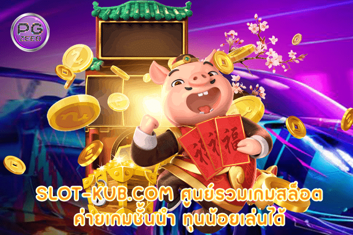 slot-kub.com ศูนย์รวมเกมสล็อตค่ายเกมชั้นนำ ทุนน้อยเล่นได้