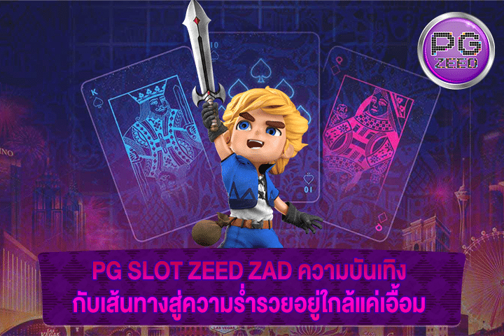 PG SLOT ZEED ZAD ความบันเทิงกับเส้นทางสู่ความร่ำรวยอยู่ใกล้แค่เอื้อม