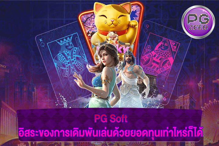 PG Soft อิสระของการเดิมพันเล่นด้วยยอดทุนเท่าไหร่ก็ได้