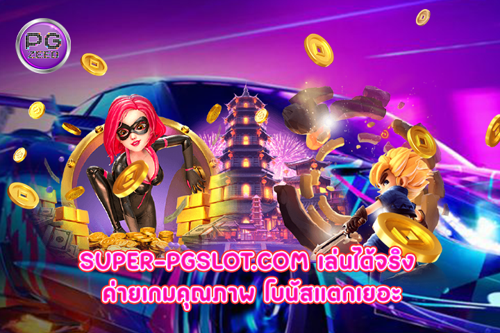 super-pgslot.com เล่นได้จริง ค่ายเกมคุณภาพ โบนัสแตกเยอะ