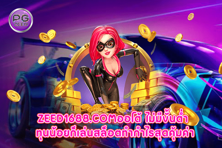 zeed1688.com ออโต้ ไม่มีขั้นต่ำ ทุนน้อยก็เล่นสล็อตทำกำไรสุดคุ้มค่า